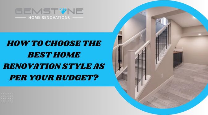 How To Choose The Best Home Renovation Style As Per Your Budget?