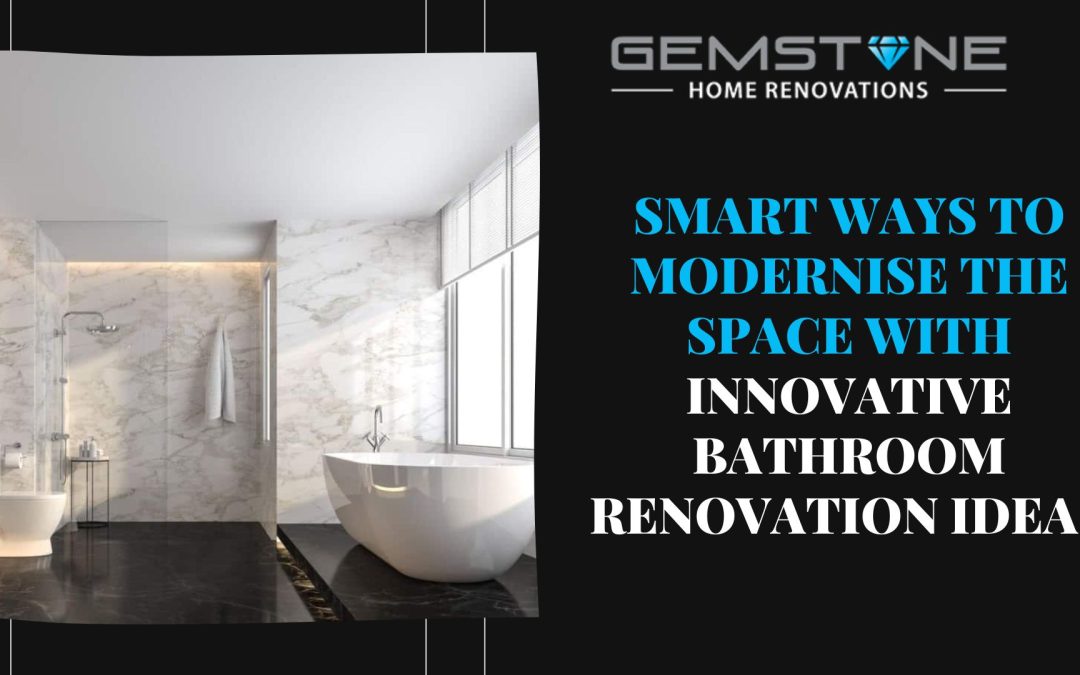 Smart Ways to Modernise the Space with Innovative Bathroom Renovation Ideas